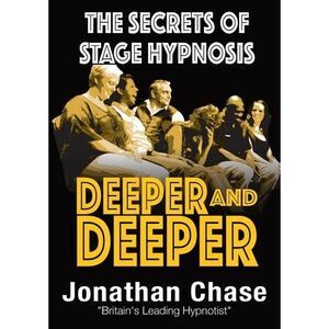 Deeper and Deeper: the secrets of stage hypnosis -- Jonathan Chase